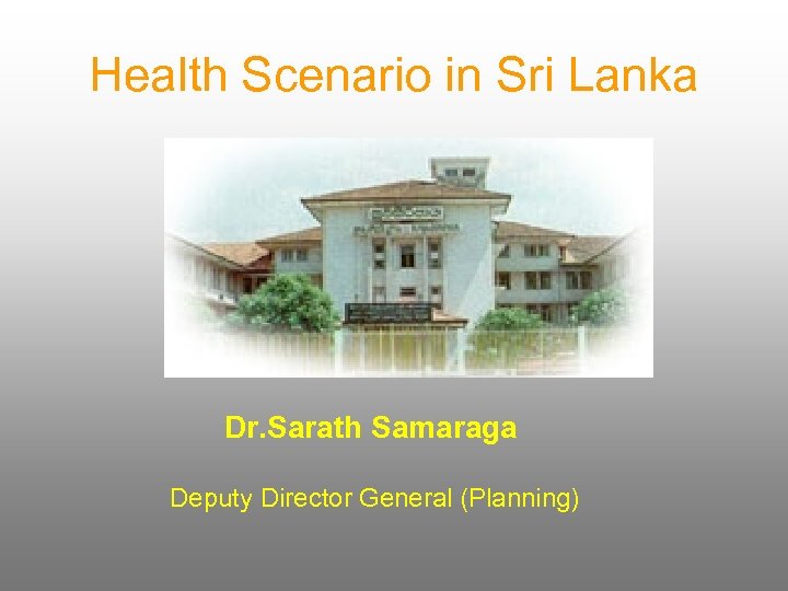 Health Scenario in Sri Lanka Dr. Sarath Samaraga Deputy Director General (Planning) 