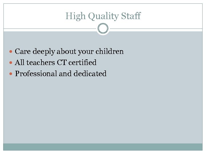 High Quality Staff Care deeply about your children All teachers CT certified Professional and