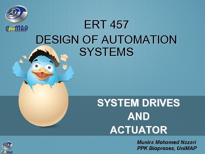 ERT 457 DESIGN OF AUTOMATION SYSTEMS SYSTEM DRIVES AND ACTUATOR Munira Mohamed Nazari PPK