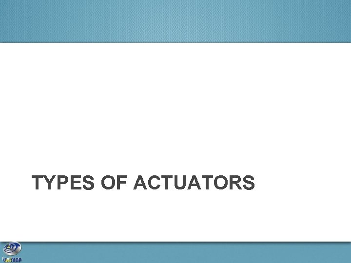 TYPES OF ACTUATORS 