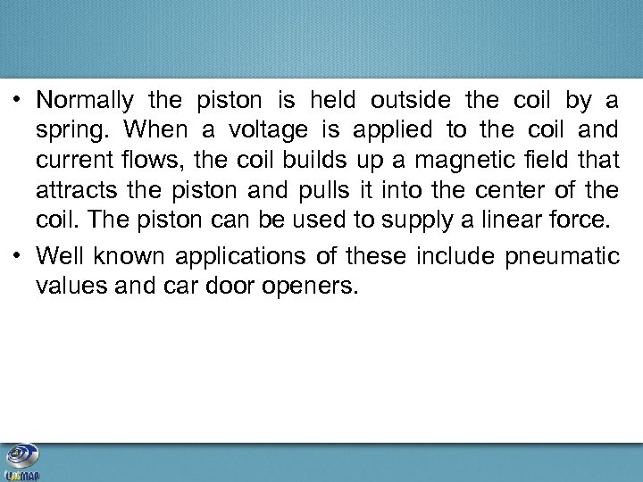  • Normally the piston is held outside the coil by a spring. When