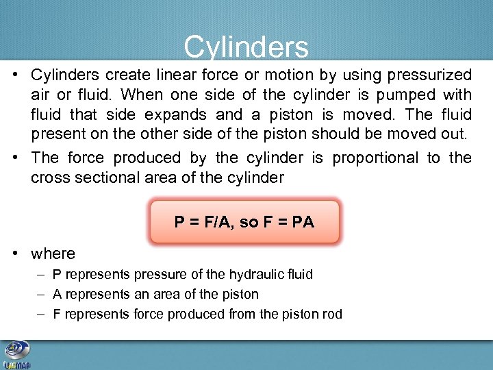 Cylinders • Cylinders create linear force or motion by using pressurized air or fluid.