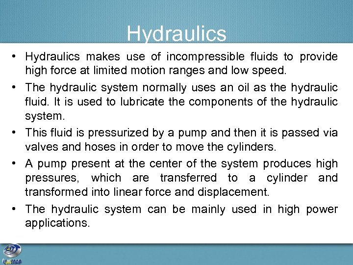 Hydraulics • Hydraulics makes use of incompressible fluids to provide high force at limited