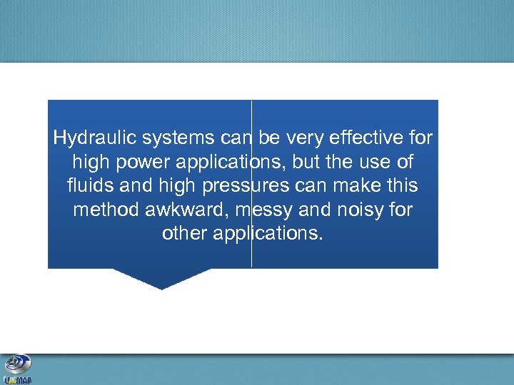 Hydraulic systems can be very effective for high power applications, but the use of
