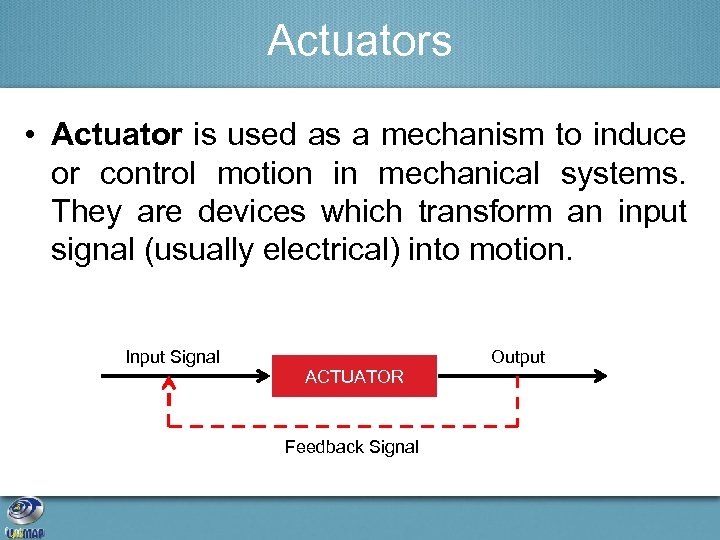 Actuators • Actuator is used as a mechanism to induce or control motion in