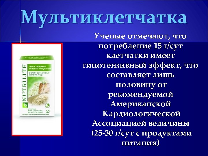 Мультиклетчатка Ученые отмечают, что потребление 15 г/сут клетчатки имеет гипотензивный эффект, что составляет лишь