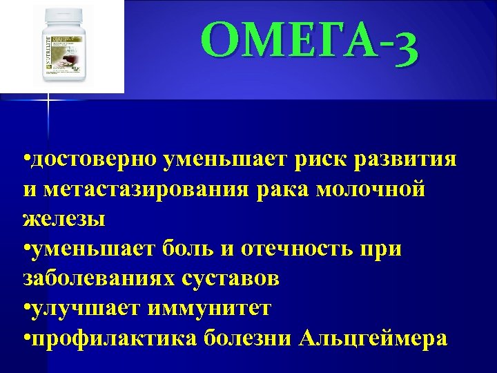 ОМЕГА-3 • достоверно уменьшает риск развития и метастазирования рака молочной железы • уменьшает боль