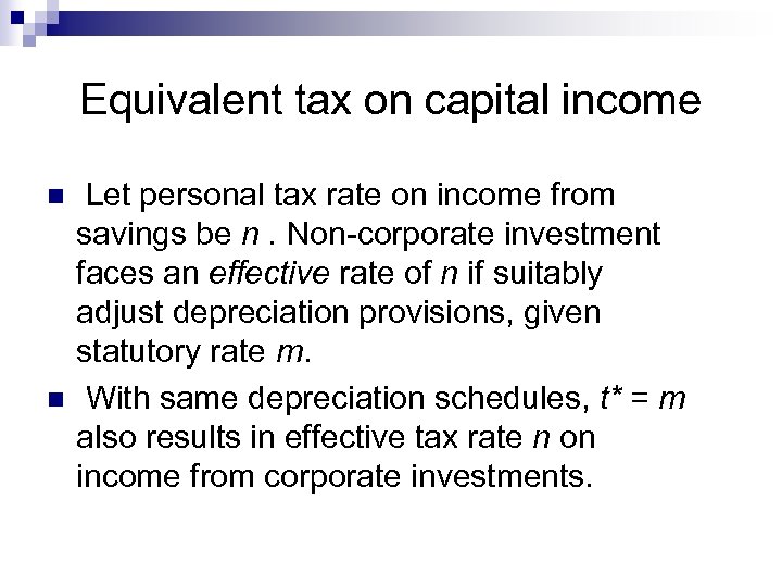 Equivalent tax on capital income n n Let personal tax rate on income from