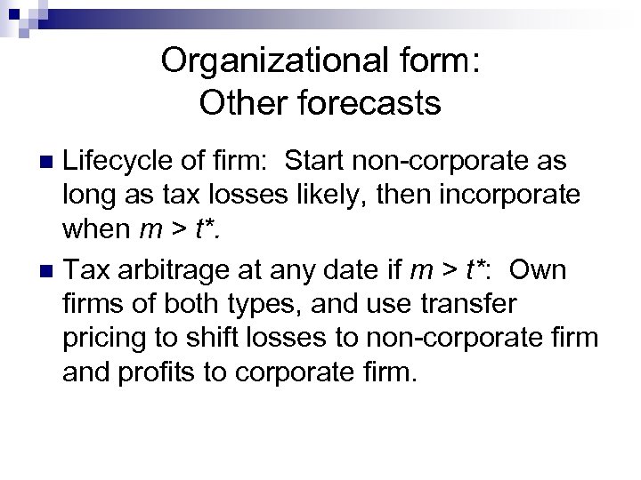 Organizational form: Other forecasts Lifecycle of firm: Start non-corporate as long as tax losses