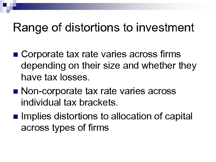 Range of distortions to investment Corporate tax rate varies across firms depending on their