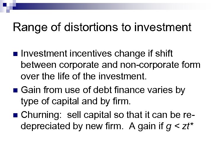 Range of distortions to investment Investment incentives change if shift between corporate and non-corporate