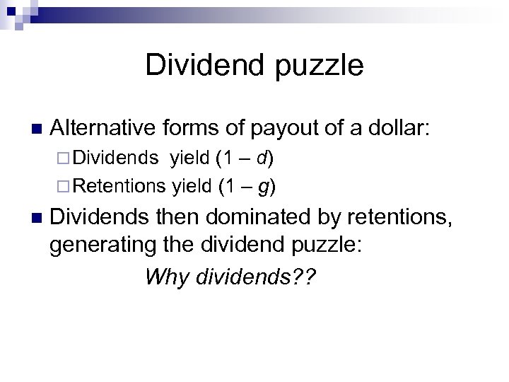 Dividend puzzle n Alternative forms of payout of a dollar: ¨ Dividends yield (1