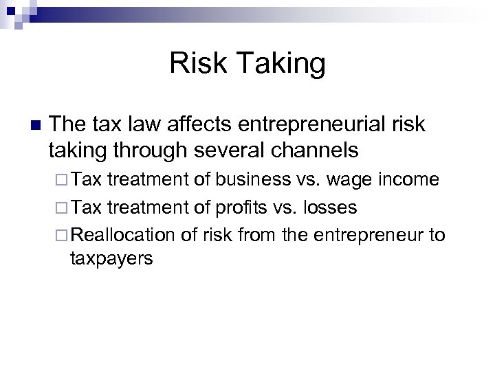 Risk Taking n The tax law affects entrepreneurial risk taking through several channels ¨