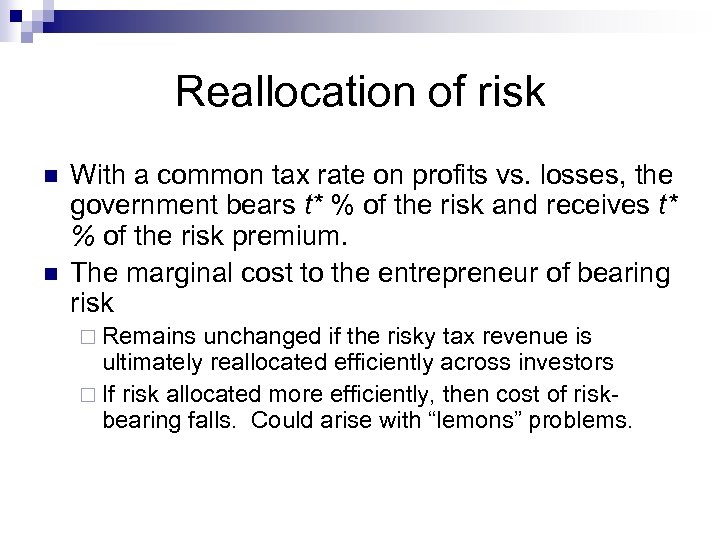 Reallocation of risk n n With a common tax rate on profits vs. losses,