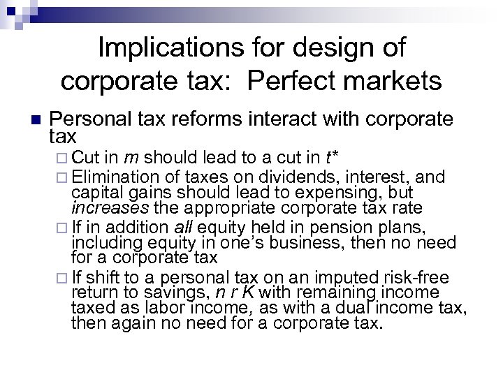 Implications for design of corporate tax: Perfect markets n Personal tax reforms interact with