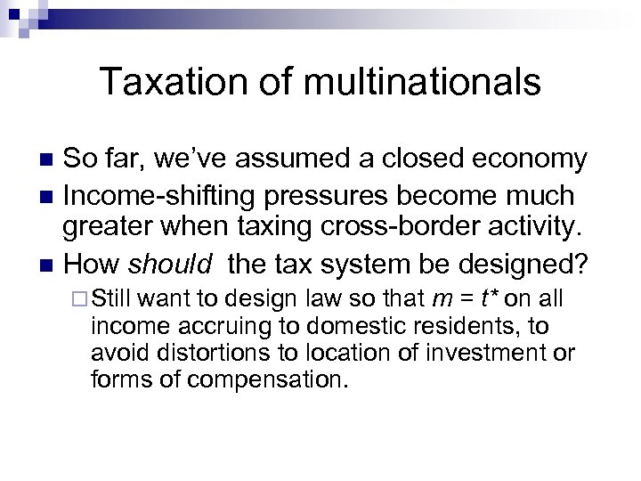 Taxation of multinationals So far, we’ve assumed a closed economy n Income-shifting pressures become