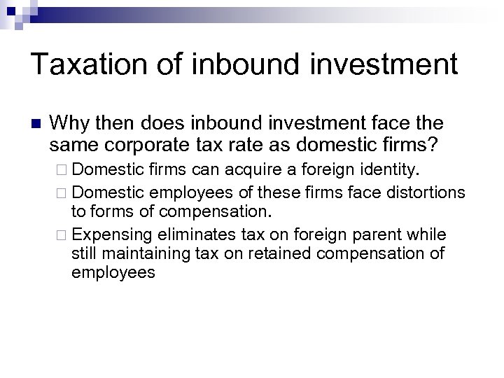 Taxation of inbound investment n Why then does inbound investment face the same corporate