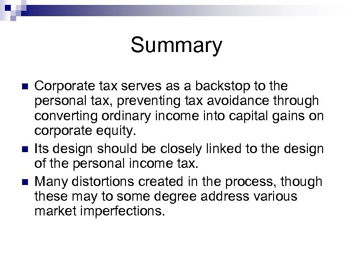 Summary n n n Corporate tax serves as a backstop to the personal tax,