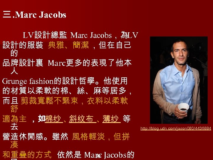 三. Marc Jacobs LV設計總監 Marc Jacobs，為LV 設計的服裝 典雅、簡潔 ，但在自己 的 品牌設計裏 Marc更多的表現了他本 人 Grunge