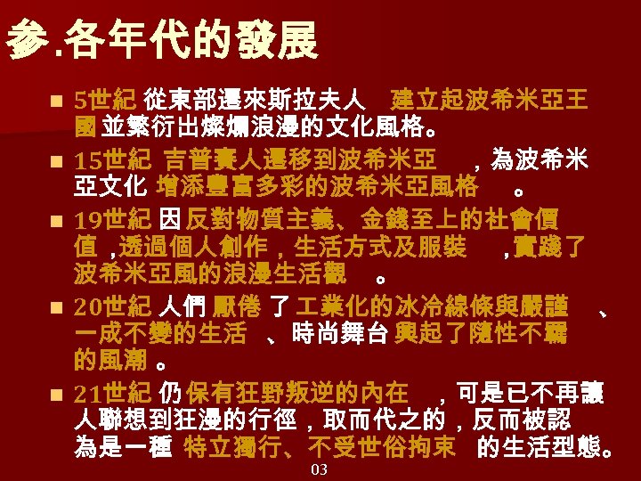 参. 各年代的發展 n n n 5世紀 從東部遷來斯拉夫人 建立起波希米亞王 國 並繁衍出燦爛浪漫的文化風格。 15世紀 吉普賽人遷移到波希米亞 ，為波希米 亞文化