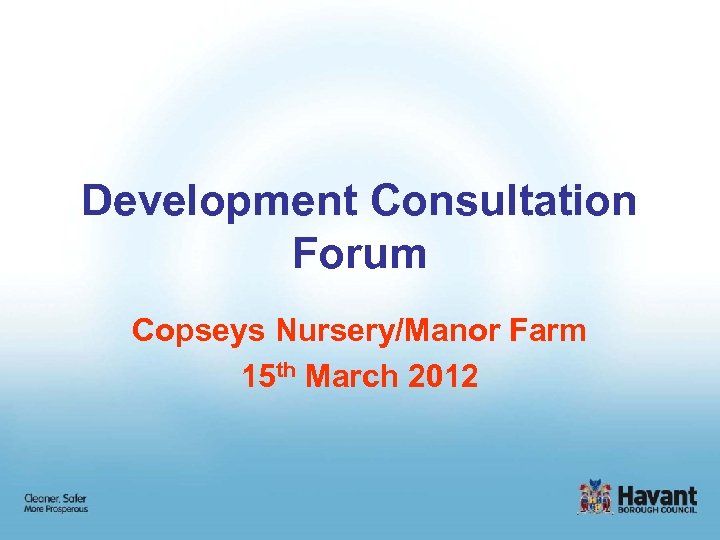 Development Consultation Forum Copseys Nursery/Manor Farm 15 th March 2012 