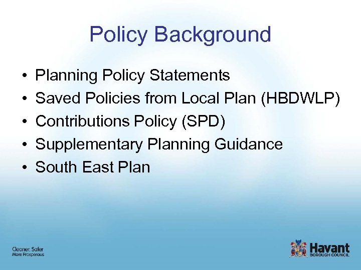 Policy Background • • • Planning Policy Statements Saved Policies from Local Plan (HBDWLP)