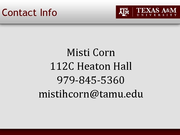 Contact Info Misti Corn 112 C Heaton Hall 979 -845 -5360 mistihcorn@tamu. edu 