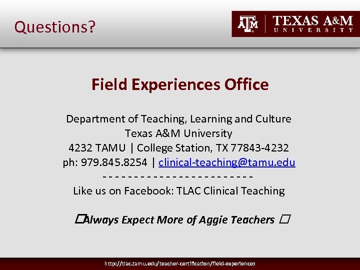 Questions? Field Experiences Office Department of Teaching, Learning and Culture Texas A&M University 4232