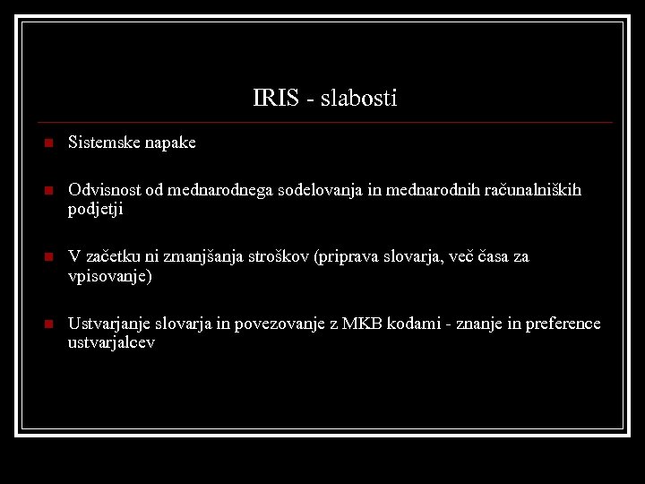 IRIS - slabosti n Sistemske napake n Odvisnost od mednarodnega sodelovanja in mednarodnih računalniških