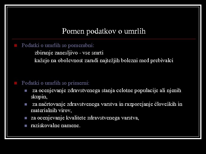 Pomen podatkov o umrlih n Podatki o umrlih so pomembni: zbiranje zanesljivo - vse