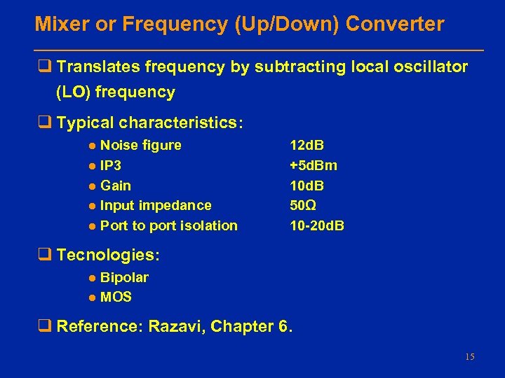 Mixer or Frequency (Up/Down) Converter q Translates frequency by subtracting local oscillator (LO) frequency