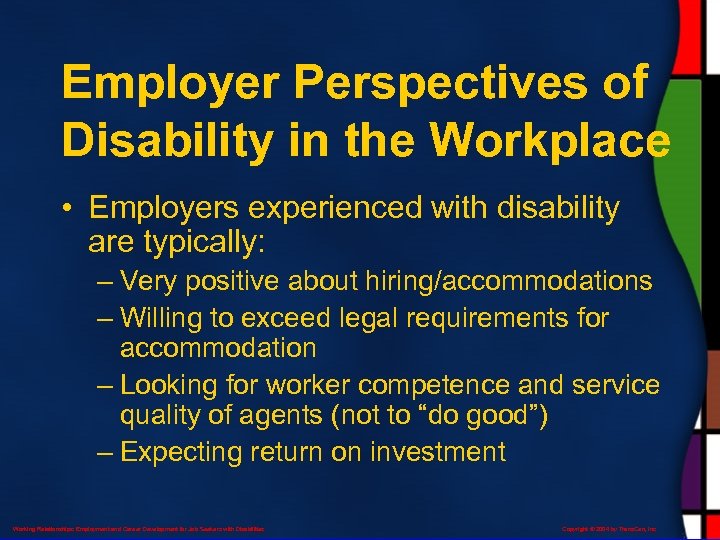 Employer Perspectives of Disability in the Workplace • Employers experienced with disability are typically: