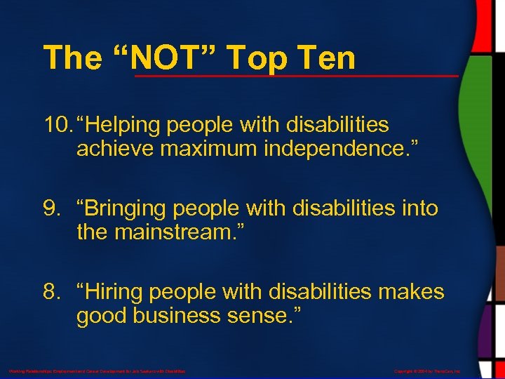 The “NOT” Top Ten 10. “Helping people with disabilities achieve maximum independence. ” 9.