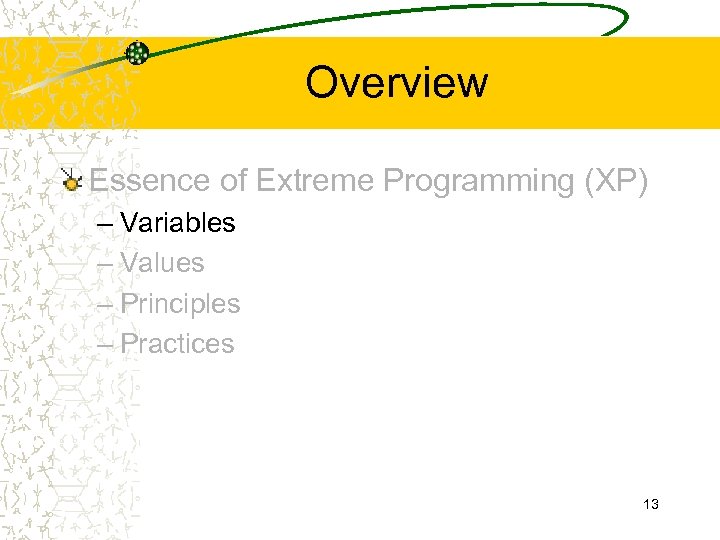 Overview Essence of Extreme Programming (XP) – Variables – Values – Principles – Practices