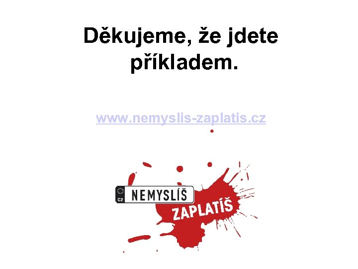 Děkujeme, že jdete příkladem. www. nemyslis-zaplatis. cz 