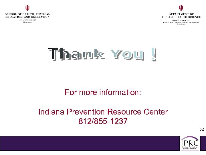 For more information: Indiana Prevention Resource Center 812/855 -1237 62 