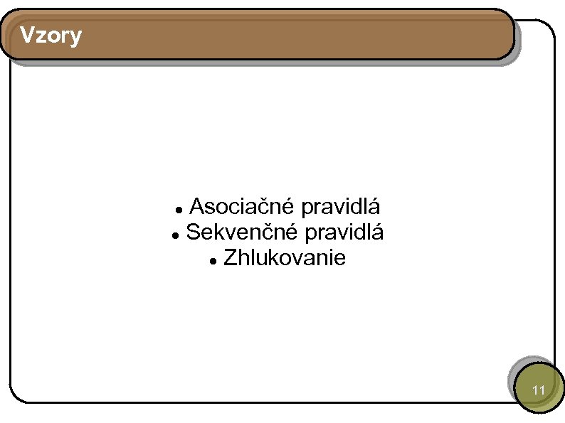 Vzory Asociačné pravidlá Sekvenčné pravidlá Zhlukovanie 11 