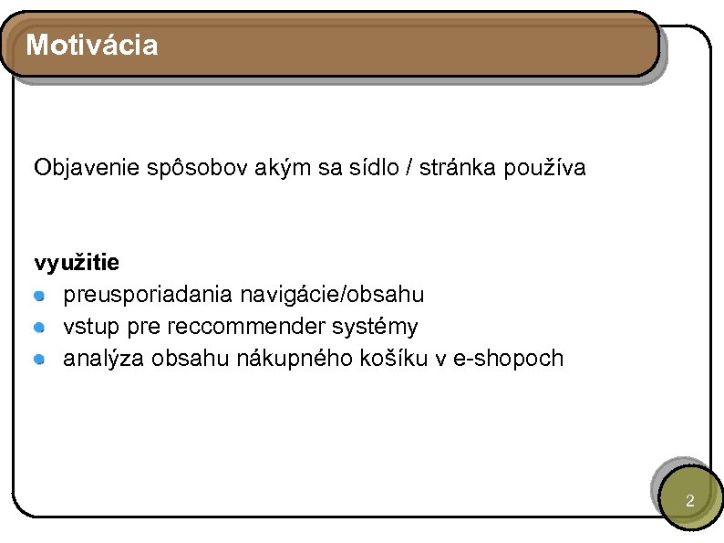 Motivácia Objavenie spôsobov akým sa sídlo / stránka používa využitie preusporiadania navigácie/obsahu vstup pre