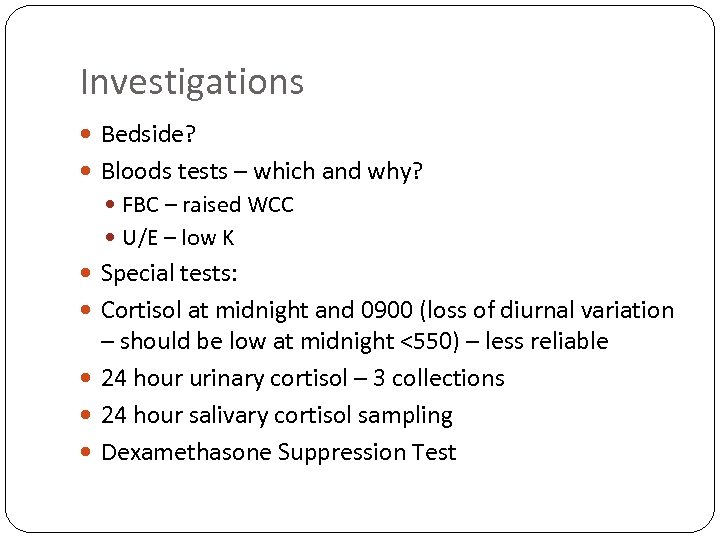 Investigations Bedside? Bloods tests – which and why? FBC – raised WCC U/E –