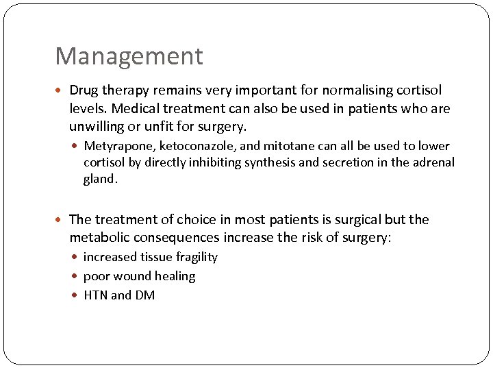 Management Drug therapy remains very important for normalising cortisol levels. Medical treatment can also