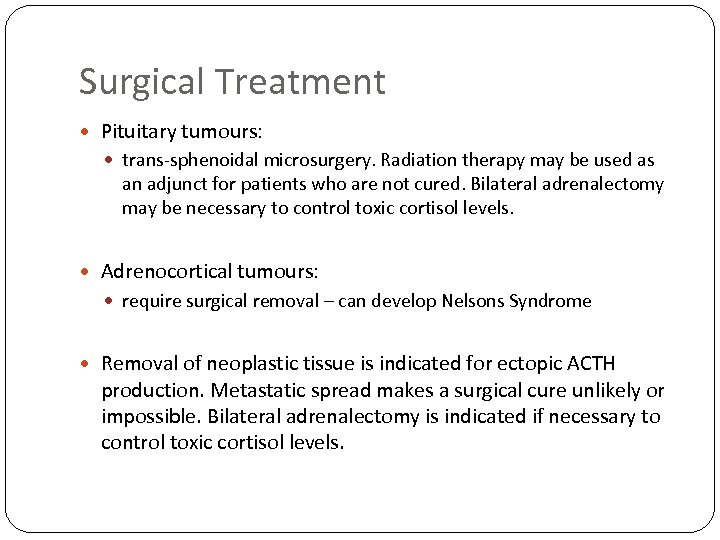 Surgical Treatment Pituitary tumours: trans-sphenoidal microsurgery. Radiation therapy may be used as an adjunct