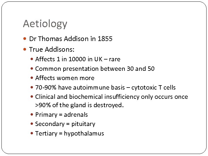 Aetiology Dr Thomas Addison in 1855 True Addisons: Affects 1 in 10000 in UK