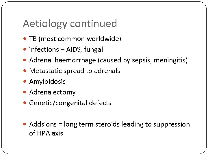 Aetiology continued TB (most common worldwide) infections – AIDS, fungal Adrenal haemorrhage (caused by