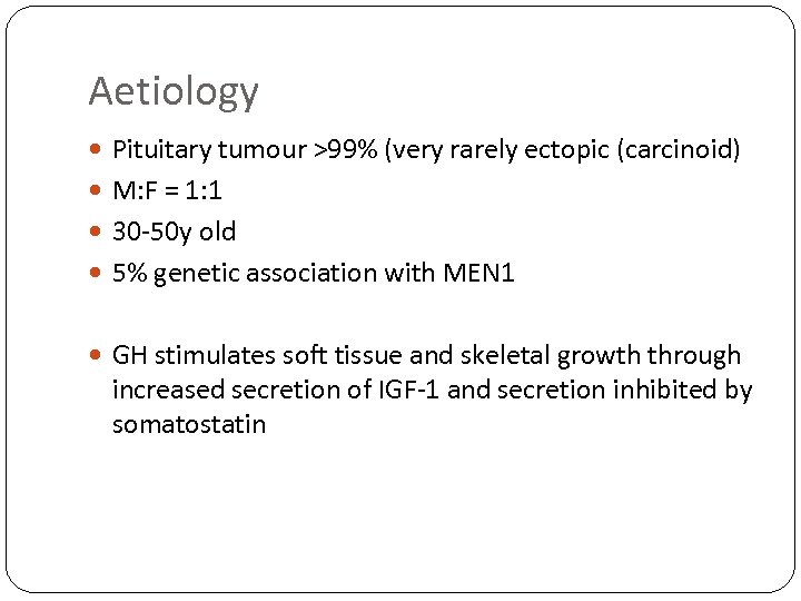 Aetiology Pituitary tumour >99% (very rarely ectopic (carcinoid) M: F = 1: 1 30