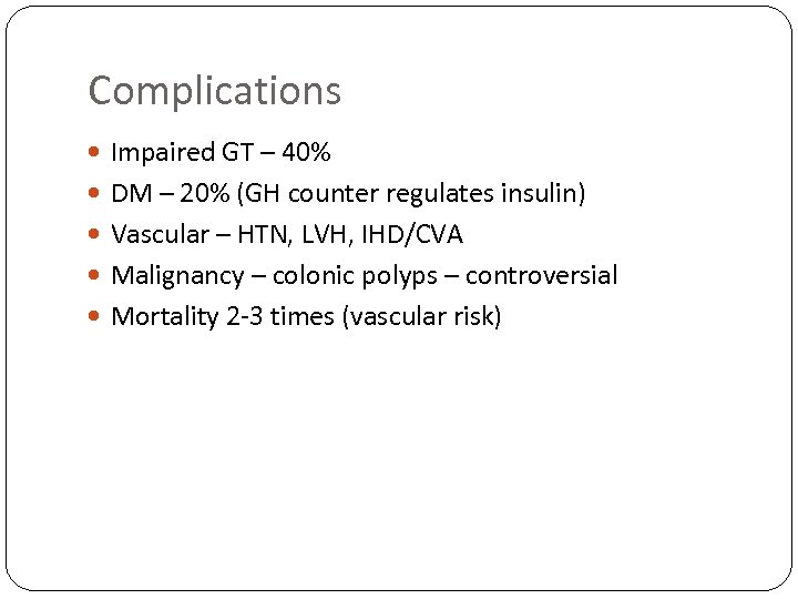 Complications Impaired GT – 40% DM – 20% (GH counter regulates insulin) Vascular –