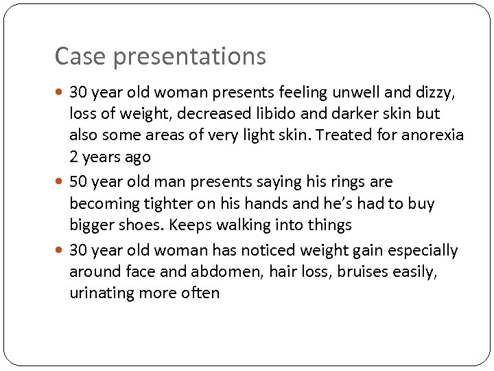 Case presentations 30 year old woman presents feeling unwell and dizzy, loss of weight,