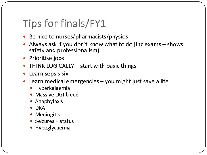 Tips for finals/FY 1 Be nice to nurses/pharmacists/physios Always ask if you don’t know