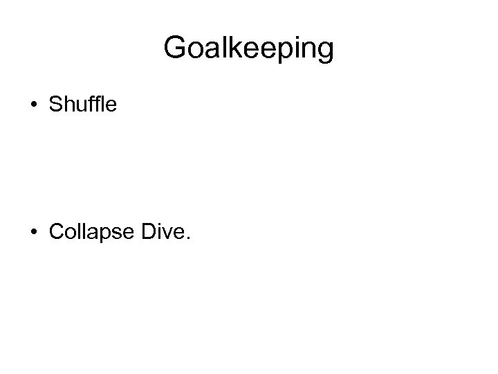 Goalkeeping • Shuffle • Collapse Dive. 