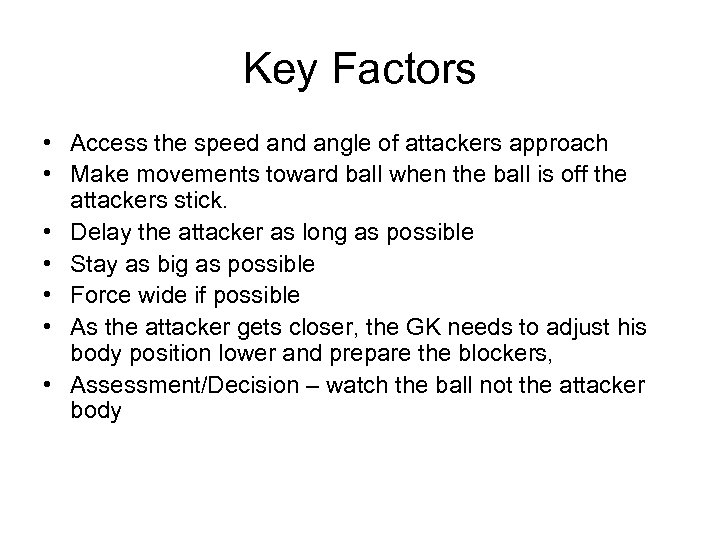 Key Factors • Access the speed angle of attackers approach • Make movements toward