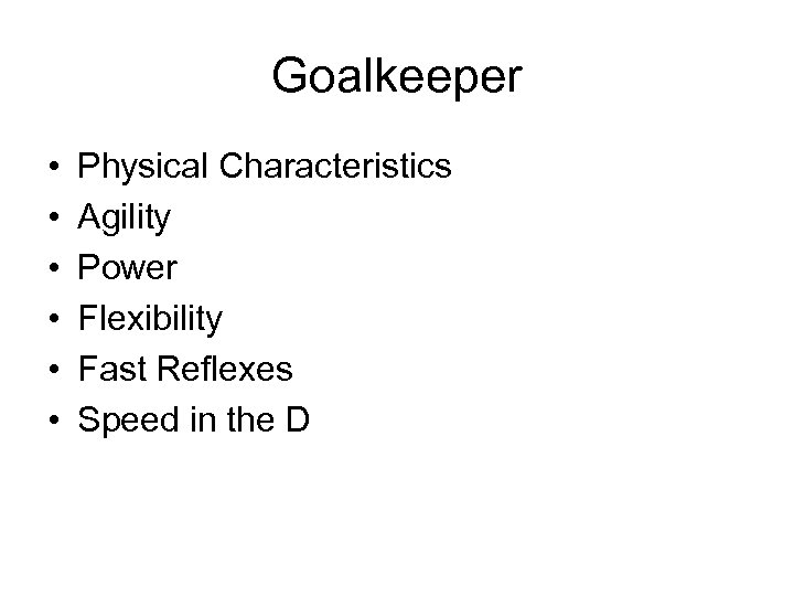 Goalkeeper • • • Physical Characteristics Agility Power Flexibility Fast Reflexes Speed in the